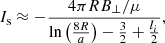 Mathematical equation: $$ \begin{aligned} I_{\mathrm{s} } \approx - \frac{4 \pi R B_{\perp } / \mu }{\ln \left(\frac{8R}{a} \right) - \frac{3}{2} + \frac{l_i}{2}}, \end{aligned} $$