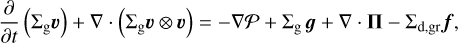 Mathematical equation: ${\partial \over {\partial t}}\left( {{\sum _{\rm{g}}}{\bf{\upsilon }}} \right) + \nabla \cdot \left( {{\sum _g}{\bf{\upsilon }} \otimes {\bf{\upsilon }}} \right) = - \nabla {\cal P} + {\sum _{\rm{g}}}{\bf{g}} + \nabla \cdot \prod - {\sum _{{\rm{d,gr}}}}f,$