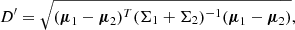 Mathematical equation: $$ \begin{aligned} D^{\prime } = \sqrt{({\boldsymbol{\mu }_1}-{\boldsymbol{\mu }_2})^T (\Sigma _1+\Sigma _2)^{-1} ({\boldsymbol{\mu }_1}-{\boldsymbol{\mu }_2})} ,\end{aligned} $$