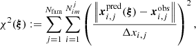 Mathematical equation: $$ \begin{aligned} \chi ^2(\boldsymbol{\xi }) := \sum _{j=1}^{N_{\rm fam}} \sum _{i=1}^{N_{im}^j} \left(\frac{\left\Vert \boldsymbol{x}_{i,j}^\mathrm{pred}(\boldsymbol{\xi }) - \boldsymbol{x}_{i,j}^\mathrm{obs} \right\Vert}{\Delta x_{i,j}}\right)^2, \end{aligned} $$