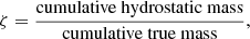 Mathematical equation: $$ \begin{aligned} \zeta = \frac{\mathrm{cumulative\ hydrostatic\ mass}}{\mathrm{cumulative\ true\ mass}}, \end{aligned} $$