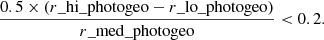 Mathematical equation: $$ \begin{aligned} \frac{0.5 \times (r\_{\rm hi\_photogeo} - r\_{\rm lo\_photogeo})}{r\_{\rm med\_photogeo}} < 0.2. \end{aligned} $$