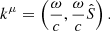 Mathematical equation: $$ \begin{aligned} k^{\mu }=\left(\frac{\omega }{c},\frac{\omega }{c}\hat{S}\right). \end{aligned} $$
