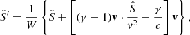 Mathematical equation: $$ \begin{aligned} \hat{S}^\prime =\frac{1}{W}\left\{ \hat{S}+\left[(\gamma -1)\mathbf v \cdot \frac{\hat{S}}{v^2}-\frac{\gamma }{c}\right]\mathbf v \right\} , \end{aligned} $$