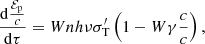 Mathematical equation: $$ \begin{aligned}&\frac{\mathrm{d}\frac{\mathcal{E} _{\rm p}}{c}}{\mathrm{d}\tau }=Wnh\nu \sigma _{\rm T}^\prime \left(1-W\gamma \frac{c}{c}\right) ,\end{aligned} $$