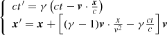 Mathematical equation: $$ \begin{aligned} {\left\{ \begin{array}{ll} ct^\prime =\gamma \left(ct-\boldsymbol{v}\cdot \frac{\boldsymbol{x}}{c}\right)\\ \boldsymbol{x}^\prime =\boldsymbol{x}+\left[(\gamma -1)\boldsymbol{v}\cdot \frac{x}{{v}^2}-\gamma \frac{ct}{c}\right]\boldsymbol{v} \end{array}\right.} \end{aligned} $$