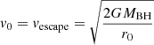 Mathematical equation: $ {v}_0={v}_{\mathrm{escape}}=\sqrt{\frac{2GM_{\mathrm{BH}}}{r_0}} $