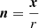 Mathematical equation: $ \boldsymbol{n}=\frac{\boldsymbol{x}}{r} $