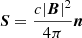 Mathematical equation: $ \boldsymbol{S}=\frac{c|\boldsymbol{B}|^2}{4\pi}\boldsymbol{n} $