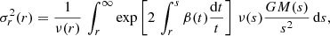 Mathematical equation: $$ \begin{aligned} \sigma _r^2(r) = \frac{1}{\nu (r)} \, \int _r^\infty \exp \left[ 2 \, \int _r^s \beta (t) \frac{\mathrm{d} t}{t} \right] \, \nu (s) \frac{G M(s)}{s^2} \, \mathrm{d} s, \end{aligned} $$