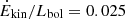 Mathematical equation: $ \dot{E}_{\mathrm{kin}}/L_{\mathrm{bol}} = 0.025 $