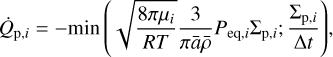 Mathematical equation: $ {\dot Q_{{\rm{p}},i}} = - \min \left( {{\sqrt {{8\pi {\mu _i}} \over {RT}}{3 \over {\pi \bar a\bar \rho }}} {P_{{\rm{eq}},i}}\sum {_{{\rm{p}},i};{{\sum {_{{\rm{p}},i}} } \over {\Delta t}}} } \right), $