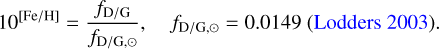 Mathematical equation: $ \matrix{ {{{10}^{\left[ {{{{\rm{Fe}}} \mathord{\left/ {\vphantom {{{\rm{Fe}}} {\rm{H}}}} \right. \kern-\nulldelimiterspace} {\rm{H}}}} \right]}} = {{{f_{{{\rm{D}} \mathord{\left/ {\vphantom {{\rm{D}} {\rm{G}}}} \right. \kern-\nulldelimiterspace} {\rm{G}}}}}} \over {{f_{{{\rm{D}} \mathord{\left/ {\vphantom {{\rm{D}} {{\rm{G}}, \odot }}} \right. \kern-\nulldelimiterspace} {{\rm{G}}, \odot }}}}}},} \hfill &amp; {{f_{{{\rm{D}} \mathord{\left/ {\vphantom {{\rm{D}} {{\rm{G}}, \odot }}} \right. \kern-\nulldelimiterspace} {{\rm{G}}, \odot }}}} = 0.0149\left( {{\rm{Lodders}}\,2003} \right).} \hfill \cr } $