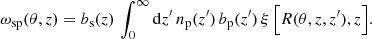 Mathematical equation: $$ \begin{aligned} \omega _{\rm sp}(\theta , z)=b_{\rm s}(z)\,\int _{0}^{\infty }\mathrm{d}z^{\prime }\,n_{\rm p}(z^{\prime })\,b_{\rm p}(z^{\prime })\,\xi \,\Big [R(\theta ,z, z^{\prime }), z\Big ]. \end{aligned} $$