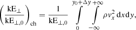 Mathematical equation: $$ \begin{aligned} \left(\frac{\mathrm{kE} _\perp }{\mathrm{kE} _{\perp ,0}}\right)_{\rm ch}&= \frac{1}{\mathrm{kE} _{\perp ,0}} \int \limits _0^{{ y}_0+\Delta { y}}\int \limits _{-\infty }^{+\infty } \rho { v}_x^2\,\mathrm{d} x\mathrm{d} { y} ,\end{aligned} $$