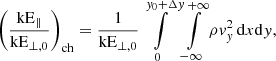 Mathematical equation: $$ \begin{aligned} \left(\frac{\mathrm{kE} _\parallel }{\mathrm{kE} _{\perp ,0}}\right)_{\rm ch}&= \frac{1}{\mathrm{kE} _{\perp ,0}} \int \limits _0^{{ y}_0+\Delta { y}}\int \limits _{-\infty }^{+\infty } \rho { v}_{ y}^2\,\mathrm{d} x\mathrm{d} { y} ,\end{aligned} $$