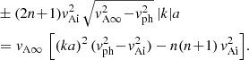 Mathematical equation: $$ \begin{aligned} \!&\pm (2n\!+\!1) { v}_{\rm Ai}^2 \, \sqrt{{ v}_{\rm A\infty }^2 \!-\! { v}_{\rm ph}^2}\,|k|a \nonumber \\ \!&= { v}_{\rm A\infty }\,\left[(ka)^2\,({ v}_{\rm ph}^2 \!-\! { v}_{\rm Ai}^2) - n(n\!+\!1)\,{ v}_{\rm Ai}^2\right]\!. \end{aligned} $$