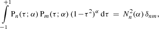 Mathematical equation: $$ \begin{aligned} \int \limits _{-1}^{+1} \mathrm{P} _n(\tau ;\alpha )\,\mathrm{P} _m(\tau ;\alpha )\,(1\!-\!\tau ^2)^{\alpha }\,\mathrm{d} \tau \,=\, N_n^2(\alpha )\,\delta _{nm}, \end{aligned} $$
