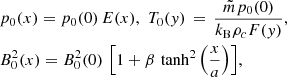 Mathematical equation: $$ \begin{aligned}&p_0(x) = p_0(0)\,E(x),\,\, T_0({ y}) \,=\, \frac{\tilde{m}p_0(0)}{k_{\rm B}\rho _{c}F({ y})},\nonumber \\&B_0^2(x) = B_0^2(0)\,\left[1 + \beta \, \tanh ^2\left(\frac{x}{a}\right)\right]\!, \end{aligned} $$