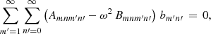 Mathematical equation: $$ \begin{aligned} \sum _{{m^\prime }=1}^\infty \sum _{n\prime =0}^\infty \left(A_{mnm^\prime n\prime } - \omega ^2\,B_{mnm^\prime n\prime }\right)\,b_{m^\prime n\prime } \,=\, 0, \end{aligned} $$