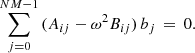 Mathematical equation: $$ \begin{aligned} \sum _{j=0}^{NM-1}\,(A_{ij} - \omega ^2 B_{ij})\,b_j \,=\, 0 . \end{aligned} $$