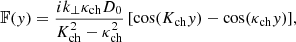Mathematical equation: $$ \begin{aligned}&\mathbb{F} ({ y}) = \frac{ik_\perp \kappa _{\rm ch}D_0}{K_{\rm ch}^2 - \kappa _{\rm ch}^2}\left[\cos (K_{\rm ch}{ y}) - \cos (\kappa _{\rm ch}{ y})\right]\!,\end{aligned} $$
