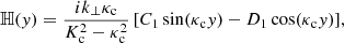 Mathematical equation: $$ \begin{aligned}&\mathbb{H} ({ y}) = \frac{ik_\perp \kappa _{\rm c}}{K_{\rm c}^2-\kappa _{\rm c}^2}\left[C_1 \sin (\kappa _{\rm c}{ y}) - D_1 \cos (\kappa _{\rm c}{ y})\right]\!, \end{aligned} $$