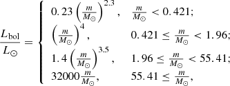 Mathematical equation: $$ \begin{aligned} \frac{L_{\rm bol}}{L_\odot } = {\left\{ \begin{array}{ll} 0.23\left(\frac{m}{M_\odot }\right)^{2.3},&\frac{m}{M_\odot } < 0.421; \\ \left(\frac{m}{M_\odot }\right)^{4},&0.421 \le \frac{m}{M_\odot } < 1.96; \\ 1.4\left(\frac{m}{M_\odot }\right)^{3.5},&1.96 \le \frac{m}{M_\odot } < 55.41; \\ 32000\frac{m}{M_\odot },&55.41 \le \frac{m}{M_\odot }, \end{array}\right.} \end{aligned} $$