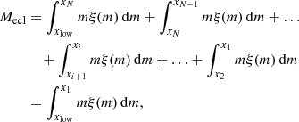 Mathematical equation: $$ \begin{aligned} M_{\rm ecl}&= \int _{x_{\rm low}}^{x_{N}}m\xi (m)\,\mathrm{d}m + \int _{x_{N}}^{x_{N-1}}m\xi (m)\,\mathrm{d}m + \ldots \nonumber \\&\ \ \ \,+ \int _{x_{i+1}}^{x_i}m\xi (m)\,\mathrm{d}m + \ldots + \int _{x_2}^{x_1}m\xi (m)\,\mathrm{d}m\nonumber \\&=\int _{x_{\rm low}}^{x_{1}}m\xi (m)\,\mathrm{d}m, \end{aligned} $$