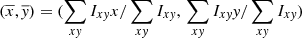 Mathematical equation: $ (\overline{x},\overline{\mathit{y}}) = (\sum_{x\mathit{y}} I_{x\mathit{y}} x/\sum_{x\mathit{y}} I_{x\mathit{y}}, \, \sum_{x\mathit{y}} I_{x\mathit{y}} \mathit{y}/\sum_{x\mathit{y}} I_{x\mathit{y}}) $