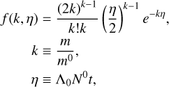 Mathematical equation: $\matrix{ {f\left( {k,\eta } \right) = {{{{\left( {2k} \right)}^{k - 1}}} \over {k!k}}{{\left( {{\eta \over 2}} \right)}^{k - 1}}{e^{ - k\eta }},} \hfill \cr {\quad \,\quad \,k \equiv {m \over {{m^0}}},} \hfill \cr {\quad \quad \,\,\eta \equiv {{\rm{\Lambda }}_0}{N^0}t,} \hfill \cr } $