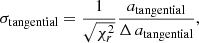Mathematical equation: $$ \begin{aligned} \sigma _{\mathrm{tangential} } = \frac{1}{\sqrt{\chi ^2_{r}}} \frac{a_{\mathrm{tangential} }}{\Delta \,a_{\mathrm{tangential} }}, \end{aligned} $$