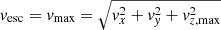 Mathematical equation: $ \mathit{v}_{\mathrm{esc}} = \mathit{v}_{\mathrm{max}} = \sqrt{\mathit{v}_x^2+\mathit{v}_{\mathit{y}}^2+\mathit{v}_{z,\mathrm{max}}^2} $