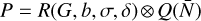 Mathematical equation: $P = R\left( {G,b,\sigma ,\delta } \right) \otimes Q\left( {\bar N} \right)$