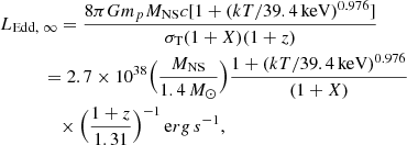 Mathematical equation: $$ \begin{aligned}&L_{\rm Edd,~\infty } =\frac{8\pi Gm_{p} M_{\rm NS}c[1+(kT/39.4\,\mathrm {keV})^{0.976}]}{\sigma _{\rm T}(1+X)(1+z)} \nonumber \\&\qquad \quad =2.7\times 10^{38}\Bigr (\frac{M_{\rm NS}}{1.4\,M_\odot }\Bigr )\frac{1+(kT/39.4\,\mathrm{keV})^{0.976} }{(1+X)}\nonumber \\&\qquad \qquad \times \Bigl (\frac{1+z}{1.31}\Bigr )^{-1}\,\mathrm erg\,s^{-1} , \end{aligned} $$
