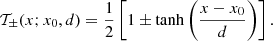Mathematical equation: $$ \begin{aligned} \mathcal{T} _{\pm }(x;x_{0},d) = \frac{1}{2}\left[1\pm \tanh {\left(\frac{x-x_{0}}{d}\right)}\right]. \end{aligned} $$