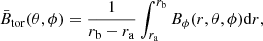 Mathematical equation: $$ \begin{aligned} {\bar{B}}_{\mathrm{tor} }(\theta ,\phi ) = \frac{1}{r_{\rm b}-r_{\rm a}}\int _{r_{\rm a}}^{r_{\rm b}} B_{\phi }(r,\theta ,\phi ) \mathrm{d}r, \end{aligned} $$
