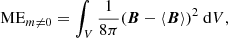 Mathematical equation: $$ \begin{aligned}&\mathrm{ME}_{m \ne 0} = \int _{V} \frac{1}{8\pi } ({\boldsymbol{B}}-\langle {\boldsymbol{B}}\rangle )^{2} \ \mathrm{d}V, \end{aligned} $$