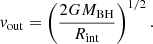 Mathematical equation: $$ \begin{aligned} {{ v}_{\rm out}} = \left(\frac{2G{M_{\rm BH}}}{{R_{\rm int}}}\right)^{1/2}. \end{aligned} $$