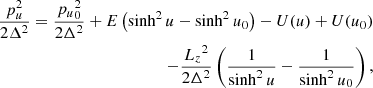 Mathematical equation: $$ \begin{aligned} \nonumber \frac{p_u^2}{2\Delta ^2} = \frac{{p_u}^2_0}{2\Delta ^2} + E\left(\sinh ^2{u}-\sinh ^2{u_0}\right) -U(u)+U(u_0)\\ -\frac{{L_z}^2}{2\Delta ^2} \left(\frac{1}{\sinh ^2{u}}-\frac{1}{\sinh ^2{u_0}}\right) ,\end{aligned} $$