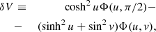 Mathematical equation: $$ \begin{aligned} \nonumber \delta V&\equiv&\cosh ^2{u}\Phi (u, \pi /2)-\\&-&(\sinh ^2{u} + \sin ^2{v})\Phi (u, v), \end{aligned} $$