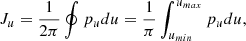 Mathematical equation: $$ \begin{aligned} J_u&= \frac{1}{2\pi } \oint p_u du = \frac{1}{\pi } \int _{u_{min}}^{u_{max}} p_u du,\end{aligned} $$