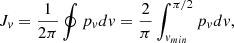 Mathematical equation: $$ \begin{aligned} J_v&= \frac{1}{2\pi } \oint p_v dv = \frac{2}{\pi } \int _{v_{min}}^{\pi /2} p_v dv ,\end{aligned} $$