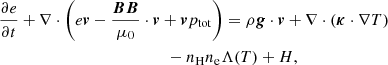 Mathematical equation: $$ \begin{aligned}&\frac{\partial e}{\partial t} + \nabla \cdot \left(e{\boldsymbol{v}} - \frac{{\boldsymbol{BB}}}{\mu _0} \cdot {\boldsymbol{v}} + {\boldsymbol{v}}p_{\rm tot}\right) = \rho {\boldsymbol{g}} \cdot {\boldsymbol{v}} + \nabla \cdot ({\boldsymbol{\kappa }} \cdot \nabla T)\nonumber \\&\qquad \qquad \qquad \qquad \qquad \qquad \quad -n_{\rm H} n_{\rm e}\Lambda (T) + H, \end{aligned} $$
