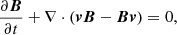 Mathematical equation: $$ \begin{aligned}&\frac{\partial {\boldsymbol{B}}}{\partial t} + \nabla \cdot ({\boldsymbol{vB}} - {\boldsymbol{Bv}}) = 0, \end{aligned} $$
