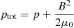 Mathematical equation: $ p_{\mathrm{tot}} = p+\frac{B^2}{2\mu_0} $