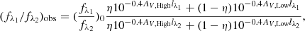 Mathematical equation: $$ \begin{aligned} (f_{\lambda _1} /f_{\lambda _2})_{\rm obs}=(\frac{f_{\lambda _1}}{f_{\lambda _2}})_0\frac{\eta 10^{-0.4 A_{V, \mathrm{High}}l_{\rm \lambda _1}} + (1-\eta )10^{-0.4 A_{V, \mathrm{Low}}l_{\rm \lambda _1}}}{\eta 10^{-0.4 A_{V, \mathrm{High}}l_{\rm \lambda _2}} + (1-\eta )10^{-0.4 A_{V, \mathrm{Low}}l_{\rm \lambda _2}}}, \end{aligned} $$