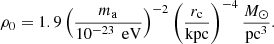 Mathematical equation: $$ \begin{aligned} \rho _0 = 1.9\left(\frac{m_{\rm a}}{10^{-23}\,\text{ eV}}\right)^{-2}\left(\frac{r_{\rm c}}{\mathrm{kpc}}\right)^{-4} \frac{M_\odot }{\mathrm{pc}^3}. \end{aligned} $$