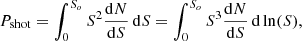 Mathematical equation: $$ \begin{aligned} P_{\rm shot} = \int _{0}^{S_o} S^2 \frac{\mathrm{d}N}{\mathrm{d}S} \,\mathrm{d}S = \int _{0}^{S_o} S^3 \frac{\mathrm{d}N}{\mathrm{d}S} \,\mathrm{d}\ln (S) , \end{aligned} $$