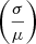 Mathematical equation: $ \left ( \frac{\sigma}{\mu} \right ) $